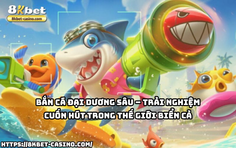 Bắn Cá 8KBET đưa anh em vào thế giới đại dương đầy cuốn hút, bắn trúng thưởng ngay hôm nay